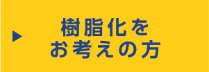 樹脂化をお考えの方